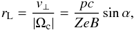 \begin{equation} r_{\rm L}=\frac{v_\perp}{|\Omega_{\rm c}|}= \frac{pc}{ZeB}\sin\alpha, \end{equation}
