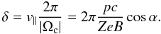 \begin{equation} \delta=v_\parallel \frac{2\pi}{|\Omega_{\rm c}|}= 2\pi\frac{pc}{ZeB}\cos\alpha. \end{equation}