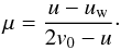\begin{displaymath} \mu=\frac{u-u_{\rm w}}{2v_0-u}\cdot \end{displaymath}