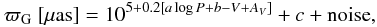 \begin{equation} \varpi_{\rm G}~[\mu\mbox{as}] = 10^{5 + 0.2[a\log P + b-V+A_V]}+c+\mbox{noise}, \label{eq:paramfit} \end{equation}