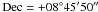 \hbox{${\rm Dec}=+08\degree 45\arcmm 50\arcs$}