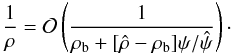 Mathematical equation: \appendix \setcounter{section}{1} \begin{equation} \frac{1}{\rho}=\mathcal{O}\left(\frac{1}{\rho_{\rm b}+[\hat{\rho}-\rho_{\rm b}]\psi/\hat{\psi}}\right)\cdot \label{eq:1overrho} \end{equation}