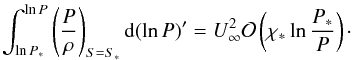 Mathematical equation: \appendix \setcounter{section}{1} \begin{equation} \int_{\ln P_*}^{\ln P}\left(\frac{P}{\rho}\right)_{S=S_*} {\rm d}(\ln P)'=U_\infty^2\mathcal{O}\left(\chi_*\ln\frac{P_*}{P}\right)\cdot \end{equation}