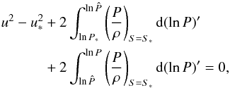 Mathematical equation: \appendix \setcounter{section}{1} \begin{equation} \begin{split} u^2-u_*^2 &+ 2\int_{\ln P_*}^{\ln \hat{P}}\left(\frac{P}{\rho}\right)_{S=S_*} {\rm d}(\ln P)'\\ &+ 2\int_{\ln \hat{P}}^{\ln P}\left(\frac{P}{\rho}\right)_{S=S_*} {\rm d}(\ln P)'=0, \end{split} \label{eq:newbuse2} \end{equation}