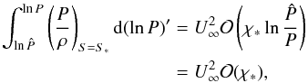 Mathematical equation: \appendix \setcounter{section}{1} \begin{equation} \begin{split} \int_{\ln \hat{P}}^{\ln P}\left(\frac{P}{\rho}\right)_{S=S_*}{\rm d}(\ln P)'&= U_\infty^2\mathcal{O}\left(\chi_*\ln\frac{\hat{P}}{P} \right)\\ &= U_\infty^2\mathcal{O}(\chi_*), \end{split} \end{equation}