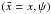 Mathematical equation: \hbox{$(\bar{x}=x,\psi)$}