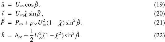 Mathematical equation: \begin{eqnarray} \hat{u}&=&U_\infty \cos\hat{\beta}\,\label{eq:uhat},\\ \hat{v}&=&U_\infty \hat{\chi}\sin\hat{\beta}\,\label{eq:vhat},\\ \hat{P}&=&P_\infty+\rho_\infty U_\infty^2(1-\hat{\chi})\sin^2\hat{\beta}\,\label{eq:p_hat},\\ \hat{h}&=&h_\infty+\frac{1}{2}U_\infty^2(1-\hat{\chi}^2)\sin^2\hat{\beta}.\label{eq:enthbound} \end{eqnarray}