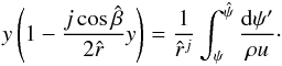 Mathematical equation: \begin{equation} y\left(1-\frac{j\cos\hat{\beta}} {2\hat{r}} y\right)=\frac{1} {\hat{r}^j} \int_\psi^{\hat{\psi}}\frac{{\rm d}\psi'}{\rho u}\cdot \label{eq:schny} \end{equation}