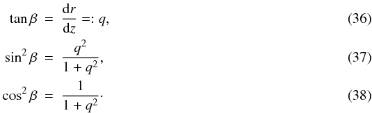 Mathematical equation: \begin{eqnarray} \tan\beta &=&\frac{{\rm d}r}{{\rm d}z}=:q,\\ \sin^2\beta &=& \frac{q^2}{1+q^2},\\ \cos^2\beta &=& \frac{1}{1+q^2}\cdot \end{eqnarray}