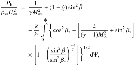 Mathematical equation: \begin{eqnarray} \frac{P_{\rm b}}{\rho_\infty U_\infty^2}&=&\frac{1}{\gamma M_\infty^2}+(1-\hat{\chi})\sin^2\hat{\beta}\notag\\ &&-\,\frac{\hat{\kappa}}{\hat{r}^j}\int_0^{\hat{\Psi}}\limits \Bigg\{ \cos^2\beta_*+\left[\frac{2}{(\gamma-1)M_\infty^2}+\sin^2\beta_* \right] \notag\\ &&\times\,\left[ 1- \left(\frac{\sin^2\hat{\beta}}{\sin^2\beta_*} \right)^{\frac{\gamma-1}{\gamma}} \right]\Bigg\}^{1/2}{\rm d}\Psi, \label{eq:int1} \end{eqnarray}