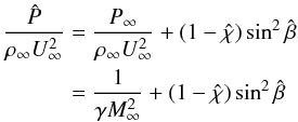 Mathematical equation: \begin{equation} \begin{split} \frac{\hat{P}}{\rho_\infty U_\infty^2}&=\frac{P_\infty}{\rho_\infty U_\infty^2}+(1-\hat{\chi})\sin^2\hat{\beta}\\ &=\frac{1}{\gamma M_\infty^2}+(1-\hat{\chi})\sin^2\hat{\beta} \end{split} \end{equation}