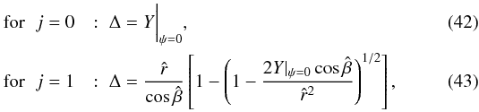 Mathematical equation: \begin{eqnarray} \text{for} \hspace{0.2cm}j=0&&:\hspace{0.1cm} \Delta=Y\bigg|_{\psi=0},\label{eq:delta1}\\ \text{for} \hspace{0.2cm}j=1&&:\hspace{0.1cm} \Delta=\frac{\hat{r}}{\cos\hat{\beta}}\left[1-\left(1-\frac{2Y|_{\psi=0}\cos\hat{\beta}}{\hat {r}^2}\right)^{1/2}\right],\label{eq:delta2} \end{eqnarray}