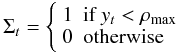 Mathematical equation: \begin{equation} \Sigma_{t} = \left\{ \begin{array}{ll} 1 & \text{if } y_t < \rho_{\max}\\ 0 & \text{otherwise} \end{array} \right. \end{equation}