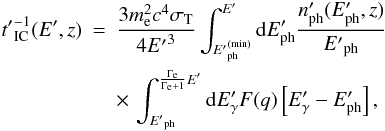 Mathematical equation: \begin{eqnarray} {t'}^{-1}_{\rm IC}(E',z) &=& \frac{3 m_{\rm e}^2 c^4 \sigma_{\rm T}}{4 {E'}^3}\int_{{E'}_{\rm ph}^{\rm(min)}}^{E'}{\rm d}E'_{\rm ph } \frac{n'_{\rm ph}(E'_{\rm ph},z)}{{E'}_{\rm ph}} \nonumber \\ && \times \, \int_{{E'}_{\rm ph}}^{\frac{\Gamma_{\rm e}}{\Gamma_{\rm e}+1}E'} {\rm d}E'_\gamma F(q)\left[E'_\gamma-E'_{ \rm ph}\right], \label{tIC} \end{eqnarray}
