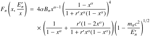 Mathematical equation: \begin{eqnarray} F_\pi\left(x,\frac{E_\pi'}{x}\right) &=& 4\alpha B_\pi x^{\alpha-1}\left(\frac{1-x^\alpha}{1+r' x^\alpha(1-x^\alpha)}\right)^4 \nonumber \\ && \times \, \left( \frac{1}{1-x^\alpha}+ \frac{r'(1-2x^\alpha)}{1+ r'x^\alpha(1-x^\alpha)} \right) \left(1-\frac{m_\pi c^2}{ E_\pi'}\right)^{1/2} \end{eqnarray}