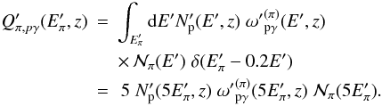 Mathematical equation: \begin{eqnarray} Q'_{\pi, p\gamma}(E_\pi',z) &=& \int_{E_\pi'} {\rm d}E' N'_{\rm p}(E',z) \; {\omega'}_{\rm p\gamma}^{(\pi)}(E',z) \nonumber \\ && \times \, \mathcal{N}_\pi(E') \; \delta(E'_\pi-0.2E') \nonumber \\ &=& \, 5 \; N'_{\rm p}(5E_\pi',z) \; {\omega'}^{(\pi)}_{\rm p\gamma}(5E_\pi',z) \; \mathcal{N}_\pi(5E_\pi'). \label{Qpipg} \end{eqnarray}