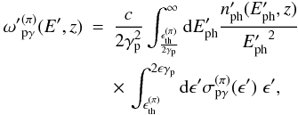 Mathematical equation: \begin{eqnarray} {\omega'}_{\rm p\gamma}^{(\pi)}(E',z) &=& \frac{c}{2\gamma_{\rm p}^2} \int_{\frac{\epsilon_{\rm th}^{(\pi)}}{2\gamma_{\rm p}}}^{\infty} {\rm d}E_{\rm ph}'\frac{n'_{\rm ph}(E_{\rm ph}',z)}{{E_{\rm ph}'}^2} \nonumber \\ && \times \, \int_{\epsilon_{\rm th}^{(\pi)}}^{2\epsilon\gamma_{\rm p}} {\rm d} \epsilon' \sigma_{\rm p\gamma}^{(\pi)}(\epsilon') \; \epsilon', \end{eqnarray}