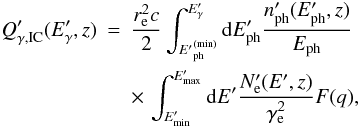 Mathematical equation: \begin{eqnarray} Q'_{\gamma, {\rm IC}}(E'_\gamma,z) &=& \frac{r_{\rm e}^2 c}{2}\int_{{E'}_{\rm ph}^{\rm(min)}}^{E'_\gamma}{\rm d}E'_{\rm ph} \frac{n'_{\rm ph}(E'_{\rm ph},z)}{E_{\rm ph}} \nonumber \\ && \times \, \int_{E'_{\rm min}}^{E'_{\rm max}}{\rm d}{E'} \frac{N'_{\rm e}({E'},z)}{\gamma_{\rm e}^2}F(q), \end{eqnarray}