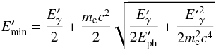 Mathematical equation: \begin{eqnarray} E'_{\rm min}= \frac{E'_\gamma}{2}+\frac{m_{\rm e} c^2}{2}\sqrt{\frac{E'_\gamma}{2E'_{\rm ph}}+\frac{{E'}_\gamma^2}{2m_{\rm e}^2c^4}} \end{eqnarray}