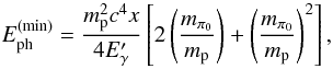 Mathematical equation: \begin{eqnarray} E_{\rm ph}^{\rm (min)}= \frac{m_{\rm p}^2c^4x}{4E'_\gamma}\left[2\left(\frac{m_{\pi_0}}{m_{\rm p}}\right) +\left(\frac{m_{\pi_0}}{m_{\rm p}}\right)^2\right], \end{eqnarray}