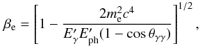 Mathematical equation: \begin{eqnarray} \beta_{\rm e}=\left[1-\frac{2m_{\rm e}^2 c^4}{E'_\gamma E'_{\rm ph}(1-\cos{\theta_{\gamma\gamma}})}\right]^{1/2}, \end{eqnarray}