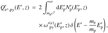 Mathematical equation: \begin{eqnarray} Q'_{\rm e^\pm, p\gamma}(E',z) &=& 2 \int_{m_{\rm p}c^2}^\infty {\rm d} E_{\rm p}' N_{\rm p}'(E'_{\rm p},z) \nonumber \\ &&\times \, {\omega'}_{\rm p\gamma}^{(e)}(E'_{\rm p},z)\,\delta\left(E'-\frac{m_{\rm e}}{m_{\rm p}}E'_{\rm p}\right), \end{eqnarray}