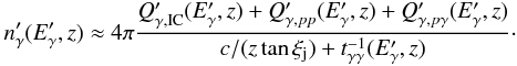 Mathematical equation: \begin{eqnarray*} n'_\gamma(E'_\gamma,z)\approx 4\pi\frac{Q'_{\gamma, {\rm IC}}(E'_\gamma,z)+ Q'_{\gamma, pp}(E'_\gamma,z)+ Q'_{\gamma, p\gamma}(E'_\gamma,z)}{ c/(z\tan{\xi_{\rm j}})+ t^{-1}_{\gamma\gamma}(E'_\gamma,z)}\cdot \end{eqnarray*}