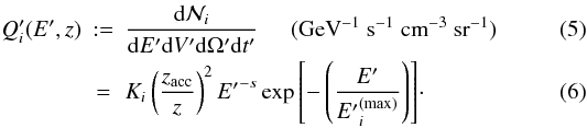 Mathematical equation: \begin{eqnarray} Q'_i(E',z)&:=& \frac{{\rm d}\mathcal{N}_i} {{\rm d}E'{\rm d}V'{\rm d}\Omega' {\rm d}t'} \hspace{5mm } ({\rm GeV}^{-1}~{\rm s}^{-1}~{\rm cm}^{-3}~{\rm sr}^{-1}) \label{injdef}\\ &=& K_i\left(\frac{z_{\rm acc}}{z}\right)^2{E'}^{-s}\exp{\left[-\left(\frac{E'}{{E'}^{({\rm max})}_{i}}\right)\right]}\cdot \label{Qep} \end{eqnarray}