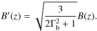 Mathematical equation: \begin{eqnarray} B'(z)= \sqrt{\frac{3}{2\Gamma_{\rm b}^2 + 1}} B(z). \label{Btransf} \end{eqnarray}