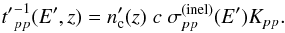 Mathematical equation: \begin{eqnarray} {t'}_{pp}^{-1}(E',z)= {n'_{\rm c}(z)} \; c \; \sigma_{pp}^{\rm(inel)}(E')K_{pp}. \end{eqnarray}