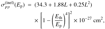 Mathematical equation: \begin{eqnarray} \sigma_{pp}^{\rm(inel)}(E_{\rm p})&=& (34.3+ 1.88 L+ 0.25 L^2) \nonumber \\ && \times \,\left[1-\left(\frac{E_{\rm th}}{E_{\rm p}}\right)^4 \right]^2 \times 10^{-27}~{\rm cm}^2, \end{eqnarray}