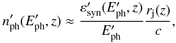 Mathematical equation: \begin{eqnarray} n'_{\rm ph}(E'_{\rm ph},z)\approx \frac{\varepsilon'_{\rm syn}(E'_{\rm ph},z)}{E'_{\rm ph}} \frac{r_{\rm j}(z)}{c}, \end{eqnarray}