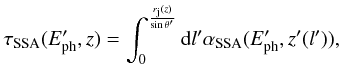 Mathematical equation: \begin{eqnarray*} \tau_{\rm SSA}(E'_{\rm ph},z)= \int_0^{\frac{r_{\rm j}(z)}{\sin{\theta'}}} {\rm d}l' \alpha_{\rm SSA}(E'_{\rm ph},z'(l')), \end{eqnarray*}