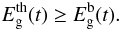 Mathematical equation: \begin{equation} \label{eq:EthEb} E_{\rm g}^{\rm th}(t)\geq E_{\rm g}^{\rm b}(t). \end{equation}