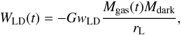 Mathematical equation: \begin{equation} W_{\rm LD}(t)= -Gw_{\rm LD}{M_{\rm gas}(t) M_{\rm dark} \over r_{\rm L}}, \end{equation}