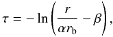 Mathematical equation: \begin{equation} \tau = - \ln \left( \frac{r}{\alpha r_{\rm b}} - \beta \right), \end{equation}