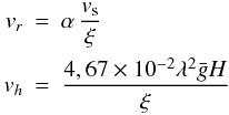 Mathematical equation: \begin{eqnarray} v_r &=&\alpha \, \displaystyle \frac{v_{\rm s}}{\xi } \nonumber\\ v_h &=&\displaystyle \frac{4, 67\times 10^{-2}\lambda ^{2}\bar{g} H}{\xi } \end{eqnarray}