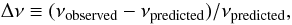 Mathematical equation: \begin{equation} \Delta\nu\equiv{(\nu_{{\rm observed}}-\nu_{{\rm predicted}})}/{\nu_{{\rm predicted}}}, \end{equation}