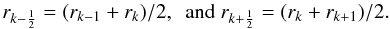 Mathematical equation: $$ r_{k-\frac{1}{2}}= (r_{k-1}+ r_k)/2,~~{\rm and}~ r_{k+\frac{1}{2}}= (r_{k}+ r_{k+1})/2. $$