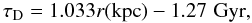 Mathematical equation: \begin{equation} \tau_{\rm D}=1.033 r (\mbox{kpc}) - 1.27 \,\, \mbox{Gyr}, \label{t1} \end{equation}