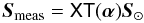 Mathematical equation: \begin{equation} \vec S_{\rm meas} = \tens{X} \tens{T}(\vec \alpha) \vec S_{\sun} \, \end{equation}