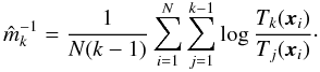 Mathematical equation: \begin{equation} \hat{m}_k^{-1} = \frac{1}{N (k-1)} \sum_{i=1}^N \sum_{j=1}^{k-1} \log \frac{T_k({\vec x}_i)}{T_j({\vec x}_i)}\cdot \label{eq:average2} \end{equation}