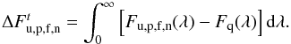 Mathematical equation: \begin{equation} \Delta F_{\rm u,p,f,n}^t = \int_{0}^{\infty} \left[ F_{\rm u,p,f,n}(\lambda) - F_{\rm q}(\lambda) \right] {\rm d}\lambda. \label{IMeq35} \end{equation}