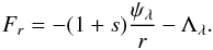 Mathematical equation: \begin{equation} F_r = - (1+s) \frac{\psis}{r} - \Lambdas. \end{equation}
