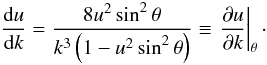 Mathematical equation: \appendix \setcounter{section}{1} \begin{equation} \frac{{\rm d}u}{{\rm d}k} = \frac{8u^2 \sin^2 \theta}{k^3 \left(1 - u^2 \sin^2 \theta \right)} \equiv \left.\frac{\partial u}{\partial k}\right|_\theta\cdot \label{eq:duoverdk} \end{equation}