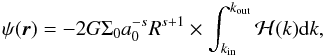 Mathematical equation: \appendix \setcounter{section}{1} \begin{equation} \psi(\vec{r}) = -2 G \Sigma_0 a_0^{-s} R^{s+1} \times \int_{\kint}^{\kout}{ {\cal H}(k) {\rm d}k}, \label{eq:psigen} \end{equation}