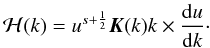 Mathematical equation: \appendix \setcounter{section}{1} \begin{equation} {\cal H}(k) = u^{s+\frac{1}{2}} \elik(k)k \times \frac{{\rm d}u}{{\rm d}k}\cdot \end{equation}