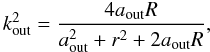 Mathematical equation: \appendix \setcounter{section}{1} \begin{equation} \kout^2 = \frac{4\aout R}{\aout^2+ r^2 +2 \aout R}, \end{equation}