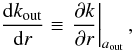 Mathematical equation: \appendix \setcounter{section}{1} \begin{equation} \frac{{\rm d}\kout}{{\rm d}r} \equiv \left.\frac{\partial k}{\partial r}\right|_{\aout}, \end{equation}