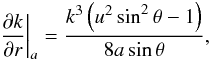 Mathematical equation: \appendix \setcounter{section}{1} \begin{equation} \left.\frac{\partial k}{\partial r}\right|_a = \frac{k^3 \left( u^2 \sin^2 \theta -1 \right)}{8 a \sin \theta}, \end{equation}